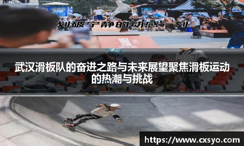 武汉滑板队的奋进之路与未来展望聚焦滑板运动的热潮与挑战